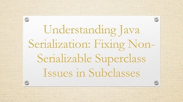 Understanding Java Serialization: Fixing Non-Serializable Superclass Issues in Subclasses