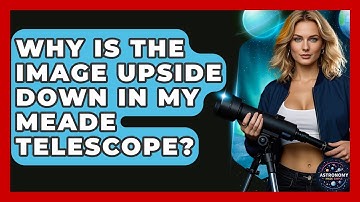 Why Is The Image Upside Down In My Meade Telescope? - Astronomy Made Simple