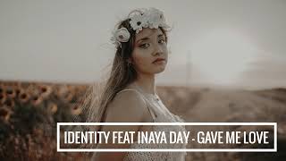 Identity feat Inaya Day - Gave Me Love