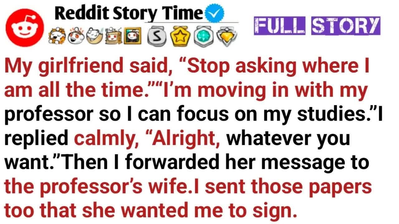 My girlfriend said, “Stop asking where I am all the time ”“I’m moving in with my professor so I