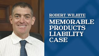 Memorable Products Liability Case | Robert Wilhite
