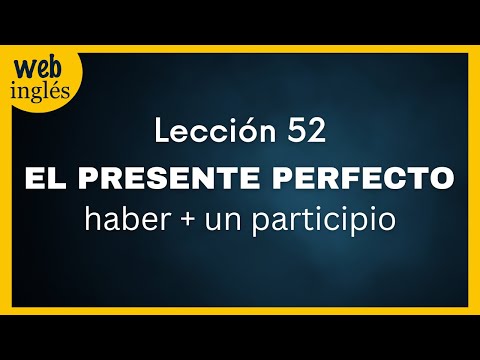 ★52~ El Presente Perfecto en Inglés - Los Tiempos Compuestos con Haber