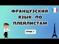 ФРАНЦУЗСКИЙ Язык для Начинающих по Плейлистам 🇲🇫 - УРОК 7!