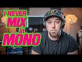 I NEVER MIX IN MONO - Here’s WHY