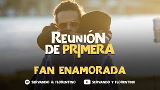 SERVANDO & FLORENTINO - Una Fan Enamorada versión Live - Reunión de Primera (Live)