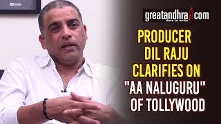 Producer Dil Raju Clarifies On Aa Naluguru Of Tollywood Tollywood Interviews - Great Andhra