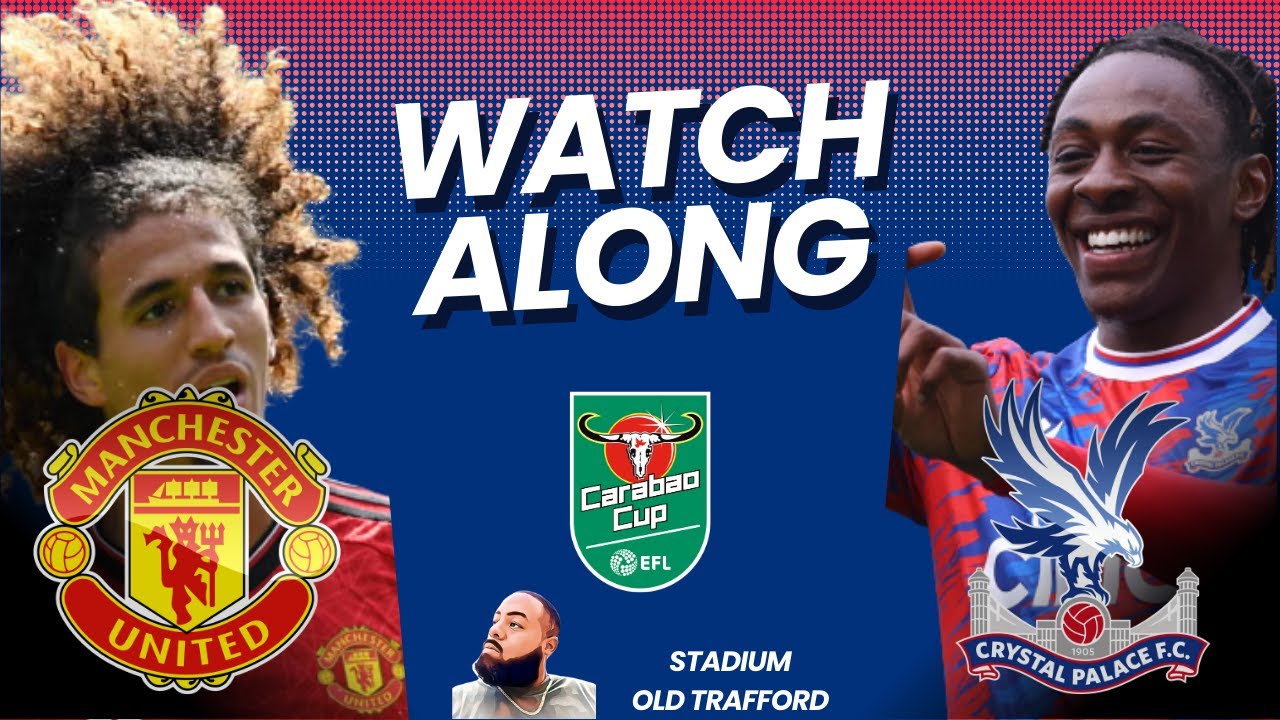 Manchester United v Crystal Palace EFL Cup Watch Along