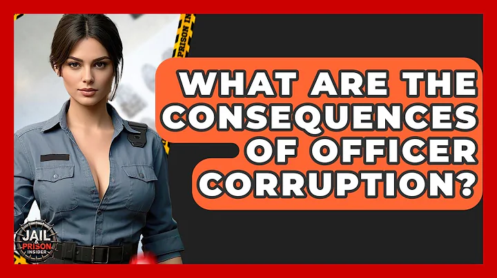 What Are The Consequences Of Officer Corruption? - Jail & Prison Insider