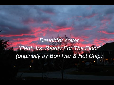 Daughter Perth Ready For The Floor Lyrics Youtube