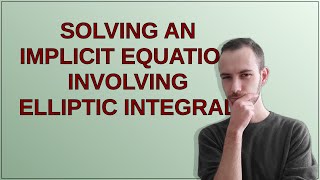 Mathematica: Solving an implicit equation involving Elliptic integral