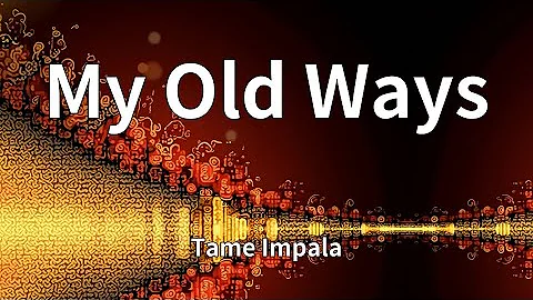 Tame Impala - My Old Ways (Lyrics)