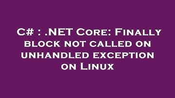 C# : .NET Core: Finally block not called on unhandled exception on Linux