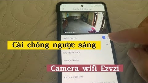 Hướng dẫn cách chỉnh ngược sáng Camera wifi Ezviz mới nhất.