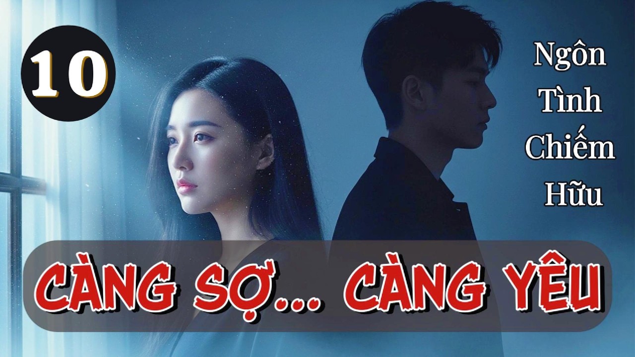 CÀNG SỢ… CÀNG YÊU – Ngôn Tình Chiếm Hữu, Yêu Trong Giam Cầm | Tập 10 | Miu Audio