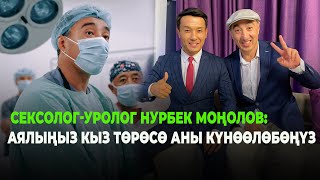 Сексолог-Уролог Нурбек Моңолов: Проблеманыны Баары Эркектерде, Аялыңыз Кыз Төрөсө Аны Урушпаңыз.