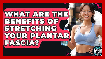 What Are The Benefits Of Stretching Your Plantar Fascia? - Running Beyond Limits