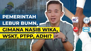 PEMERINTAH LEBUR BUMN, GIMANA NASIB WIKA, WSKT, PTPP, ADHI?