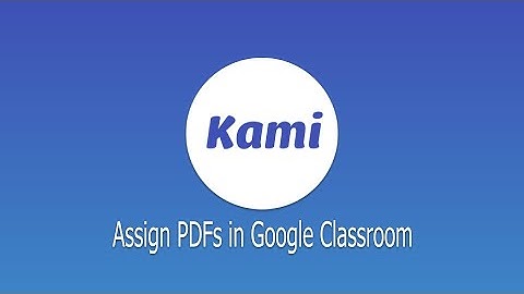 Kami:  Assign PDFs in Google Classroom
