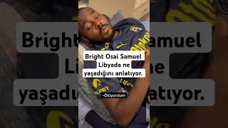 Fenerbahçenin Oyuncusu Osai Samuel Libyada Yaşadıklarını Anlatıyor