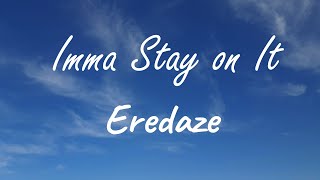 Eredaze - Imma Stay On It (Lyrics)