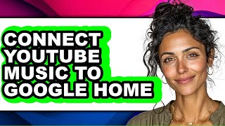 How to Connect Youtube Music to Google Home - Step by Step