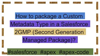 How to package a Custom Metadata Type in a Salesforce 2GMP (Second Generation Managed Package)?