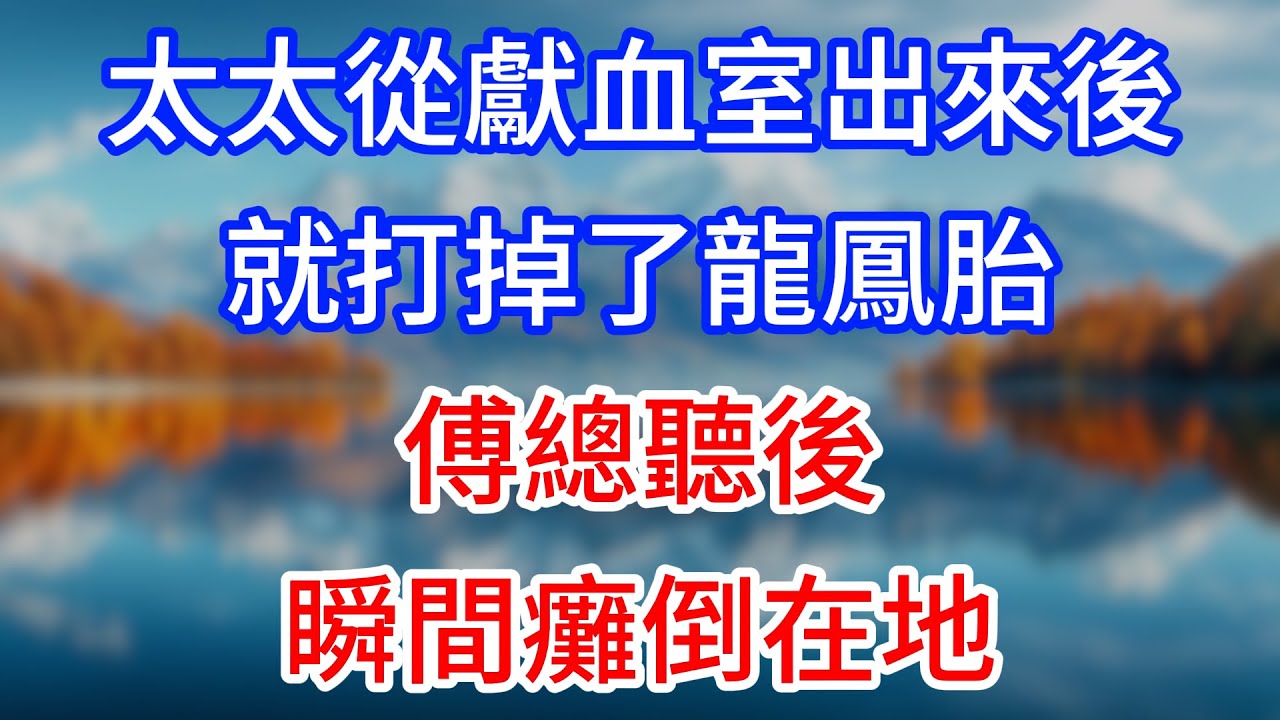 【完結】“太太從獻血室出來後，就打掉了龍鳳胎！”傅總聽後瞬間癱倒在地！