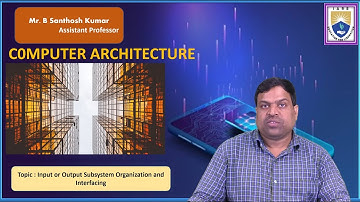 Input or Output Subsystem Organization and Interfacing by Mr. B Santhosh Kumar