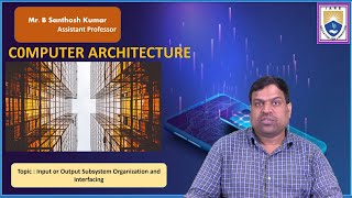 Input or Output Subsystem Organization and Interfacing by Mr. B Santhosh Kumar