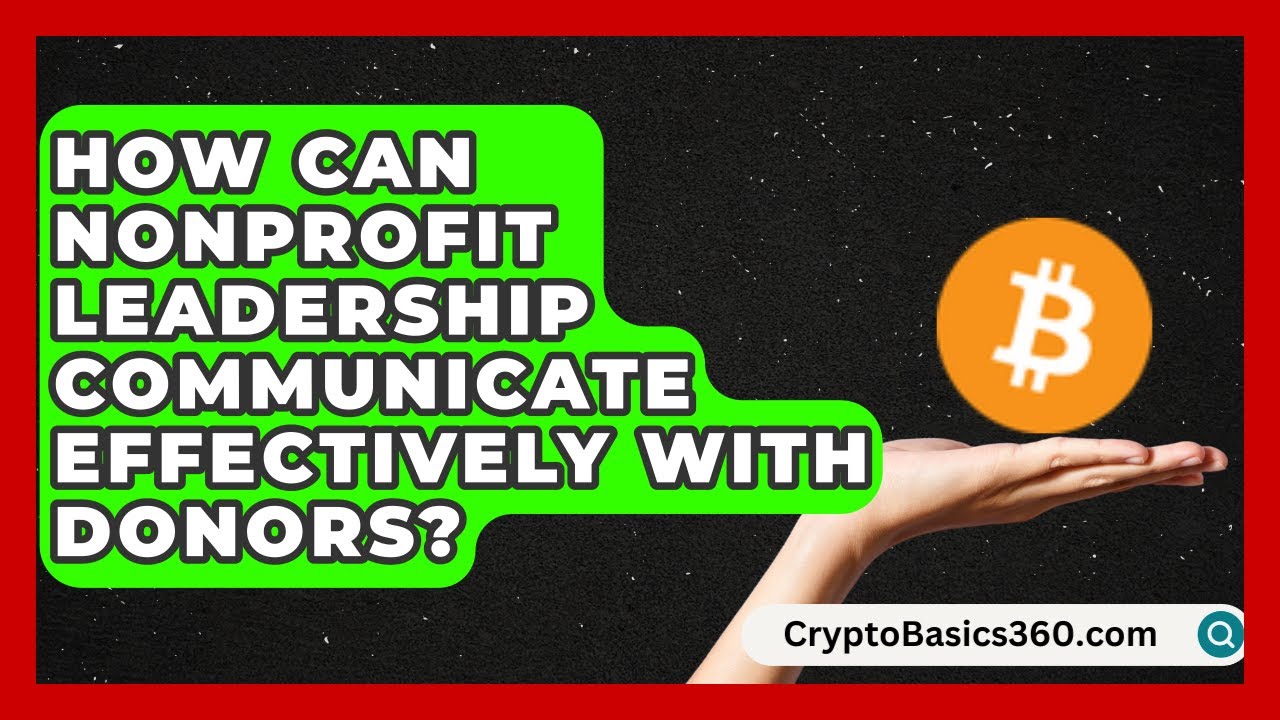 How Can Nonprofit Leadership Communicate Effectively With Donors? | The Nonprofit Digest