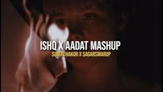 Ishq x Aadat Mashup (Full Version) | SunixThakor x SagarSwarup | Trending Audio