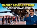 ¡URGENTE! MADURO DECLARA LA GUERRA a TRUMP SUSPENDE VUELOS DE REPATRIACIÓN