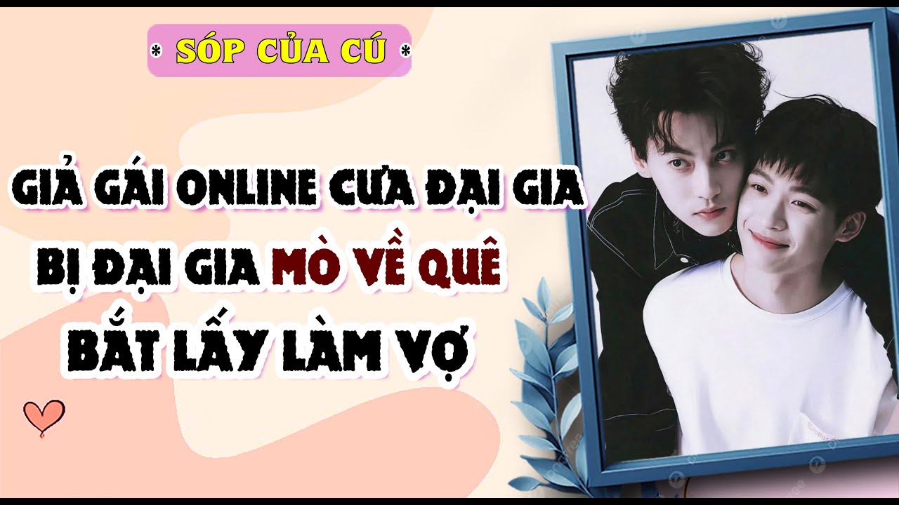 TRUYỆN BOY LOVE | GIẢ GÁI ONLINE CƯA ĐẠI GIA, BỊ ĐẠI GIA VỀ VỀ QUÊ | AUDIO ĐAM MỸ FULL | Sóp của cú