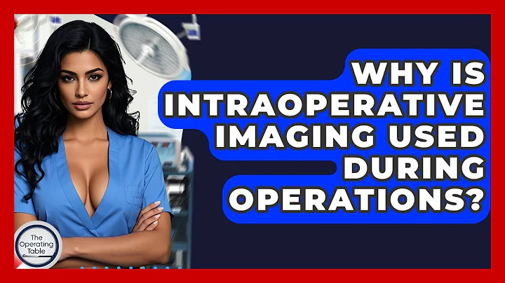 Why Is Intraoperative Imaging Used During Operations? - The Operating Table
