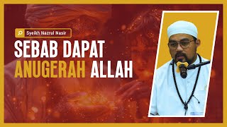 Sebab Dapat Anugerah Allah - Syeikh Nazrul Nasir.