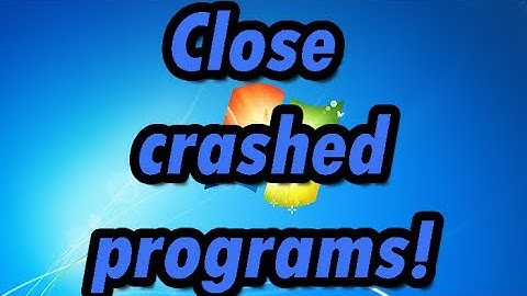 How to close Crashed Programs (Windows 7)