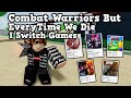 Combat warriors but everytime we die i switch games