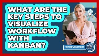 What Are The Key Steps To Visualize Workflow With Kanban?