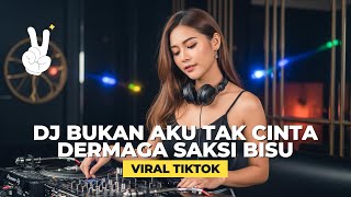Dj Bukan Aku Tak Cinta dermaga Saksi Bisu Iklim Remix Viral Tiktok