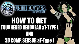 Freedom Wars Remastered | How to get Toughened Headgear L and 3D Comp.  Sensor L
