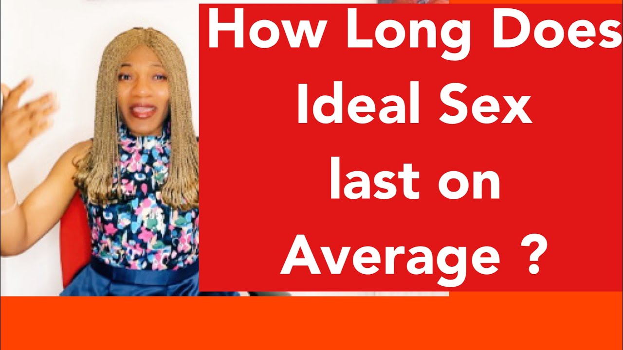 How long does an Ideal sex last on Average ? Estimated sex time