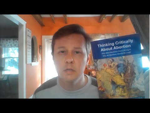 Thinking Critically About Abortion: Why Most Abortions Aren’t Wrong & All Abortions Should Be Legal