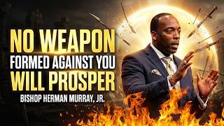 🛡️ Why The Enemy Cannot Destroy You: "No Weapon Formed Will Prosper" | Bishop Herman Murray, Jr.