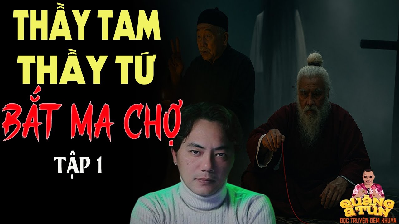 TRUYỆN QUÀNG A TŨN 2025 : THẦY TAM THẦY TỨ  BẮT MA CHỢ  TẬP 1 | TRUYỆN ĐÊM KHUYA HAY