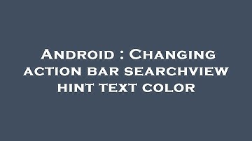 Android : Changing action bar searchview hint text color