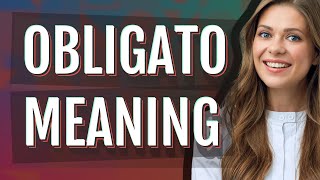 Obligato | meaning of Obligato