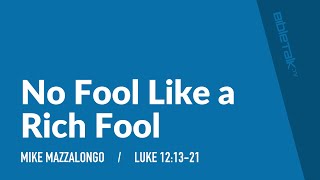 No Fool Like a Rich Fool (Luke 12) | Mike Mazzalongo | BibleTalk.tv