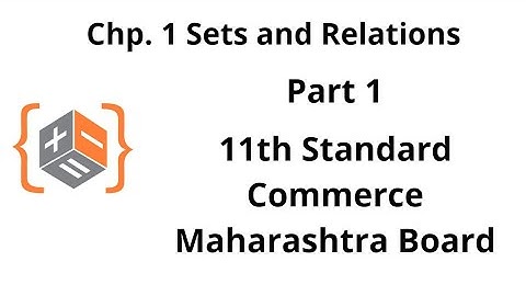 Sets and Relations | Class 11th | Maharashtra Board | Commerce | New Syllabus | Part 1