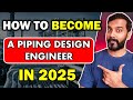Guide to Becoming a Piping Design Engineer in 2025