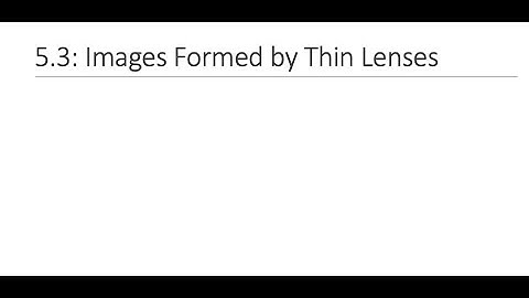 Phys 141- 5.3 Images Formed by Thin Lenses
